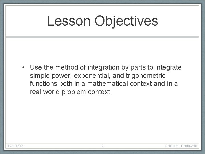Lesson Objectives • Use the method of integration by parts to integrate simple power,