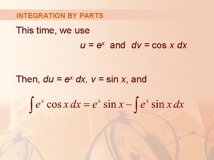 INTEGRATION BY PARTS This time, we use u = ex and dv = cos