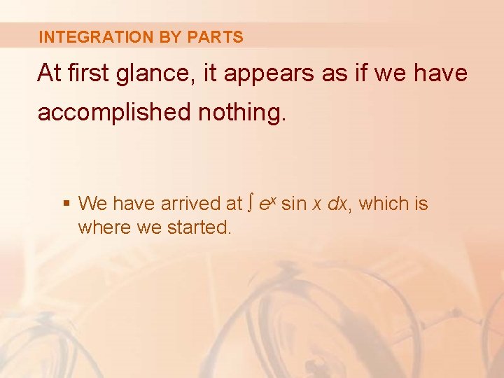 INTEGRATION BY PARTS At first glance, it appears as if we have accomplished nothing.