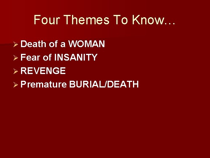 Four Themes To Know… Ø Death of a WOMAN Ø Fear of INSANITY Ø