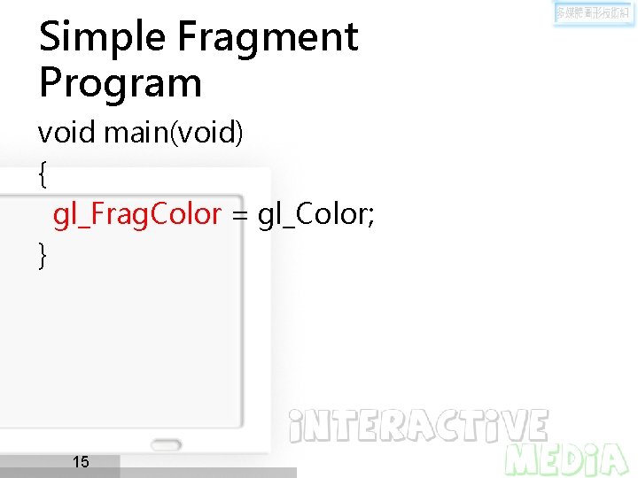 Simple Fragment Program void main(void) { gl_Frag. Color = gl_Color; } 15 