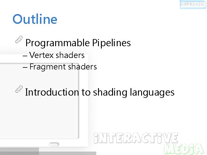 Outline Programmable Pipelines – Vertex shaders – Fragment shaders Introduction to shading languages 