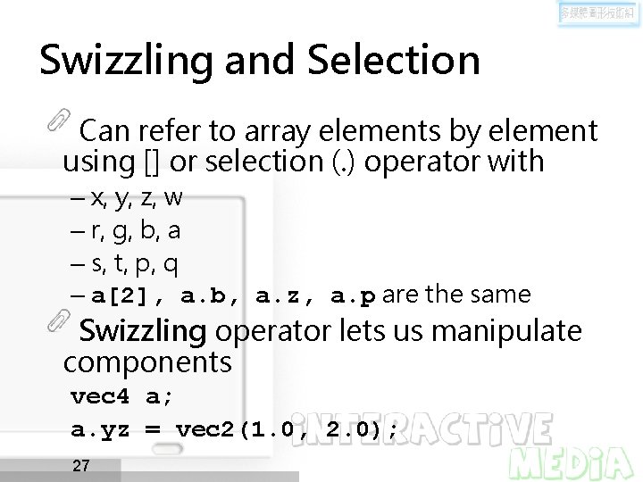 Swizzling and Selection Can refer to array elements by element using [] or selection