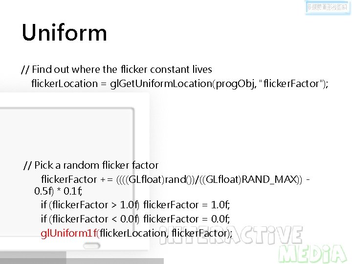 Uniform // Find out where the flicker constant lives flicker. Location = gl. Get.