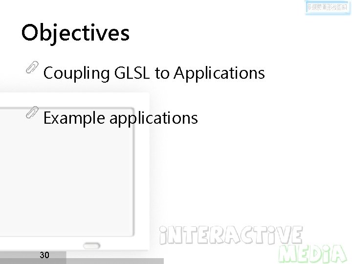 Objectives Coupling GLSL to Applications Example applications 30 