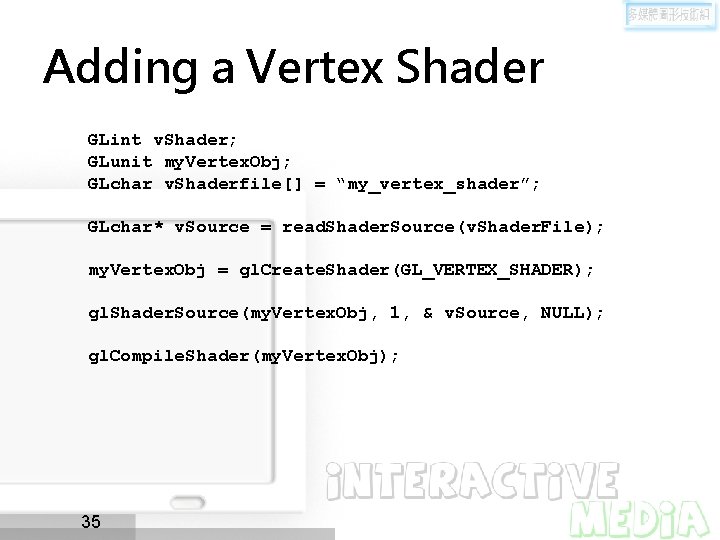 Adding a Vertex Shader GLint v. Shader; GLunit my. Vertex. Obj; GLchar v. Shaderfile[]