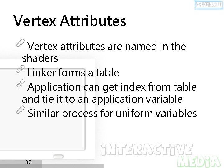 Vertex Attributes Vertex attributes are named in the shaders Linker forms a table Application