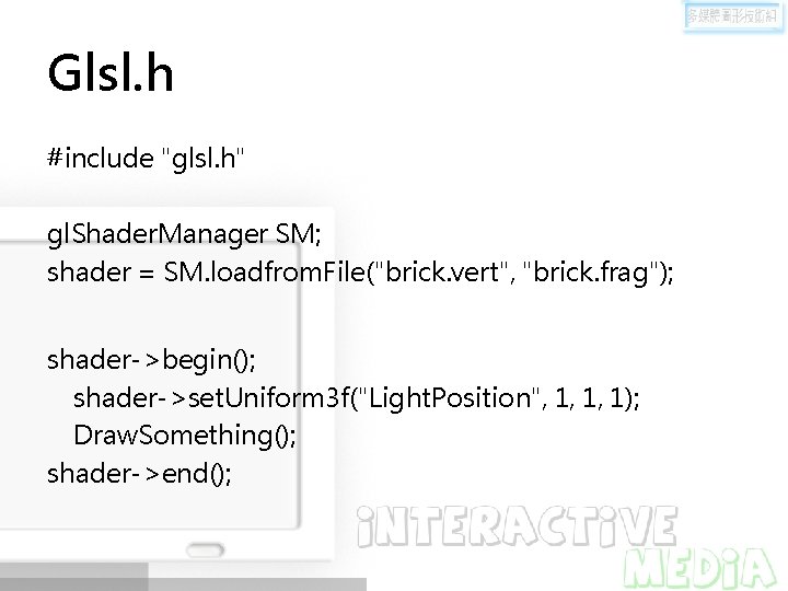 Glsl. h #include "glsl. h" gl. Shader. Manager SM; shader = SM. loadfrom. File("brick.