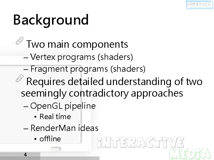 Background Two main components – Vertex programs (shaders) – Fragment programs (shaders) Requires detailed