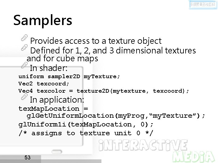 Samplers Provides access to a texture object Defined for 1, 2, and 3 dimensional