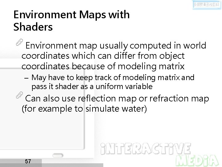 Environment Maps with Shaders Environment map usually computed in world coordinates which can differ