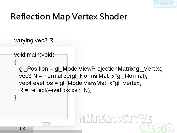 Reflection Map Vertex Shader varying vec 3 R; void main(void) { gl_Position = gl_Model.