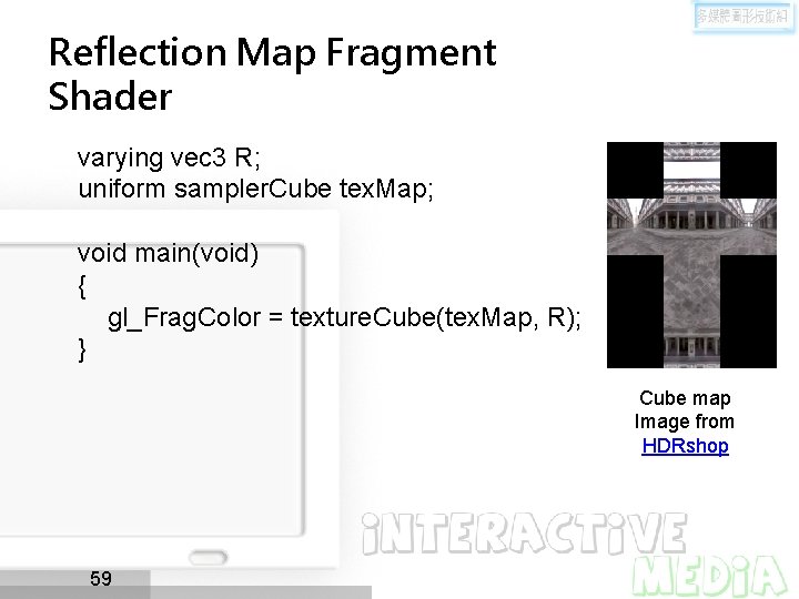 Reflection Map Fragment Shader varying vec 3 R; uniform sampler. Cube tex. Map; void