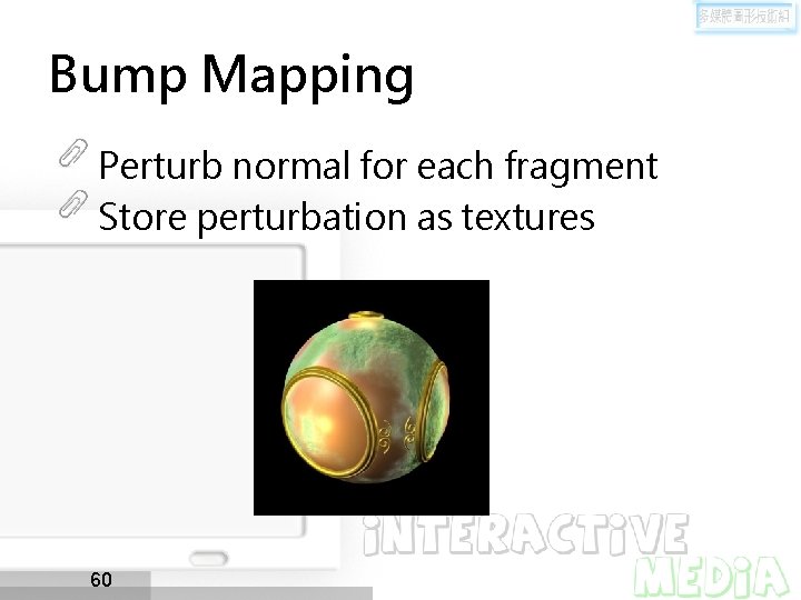 Bump Mapping Perturb normal for each fragment Store perturbation as textures 60 
