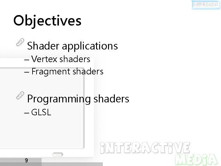Objectives Shader applications – Vertex shaders – Fragment shaders Programming shaders – GLSL 9