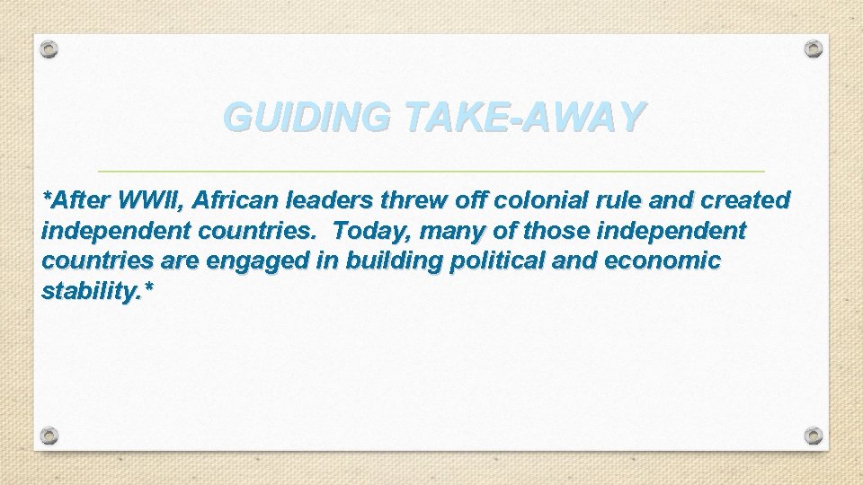 GUIDING TAKE-AWAY *After WWII, African leaders threw off colonial rule and created independent countries.