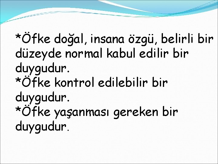 *Öfke doğal, insana özgü, belirli bir düzeyde normal kabul edilir bir duygudur. *Öfke kontrol