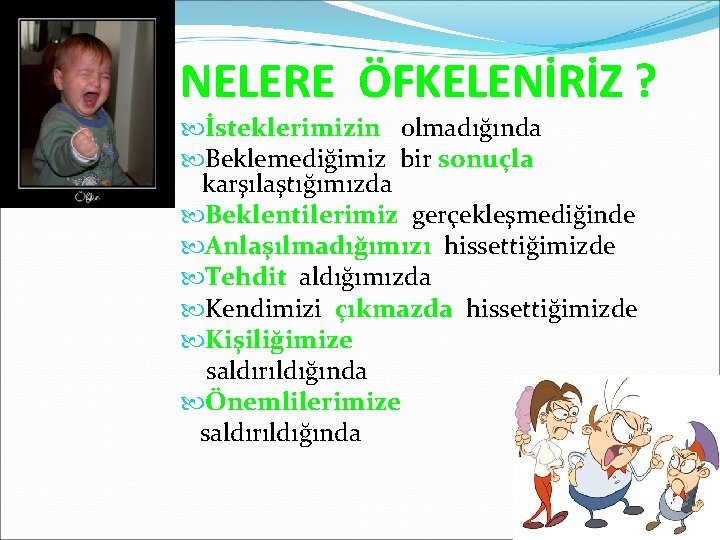 NELERE ÖFKELENİRİZ ? İsteklerimizin olmadığında Beklemediğimiz bir sonuçla karşılaştığımızda Beklentilerimiz gerçekleşmediğinde Anlaşılmadığımızı hissettiğimizde Tehdit