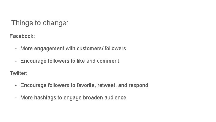 Things to change: Facebook: - More engagement with customers/ followers - Encourage followers to