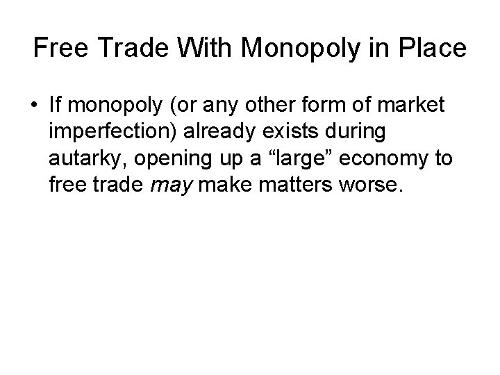 Free Trade With Monopoly in Place • If monopoly (or any other form of