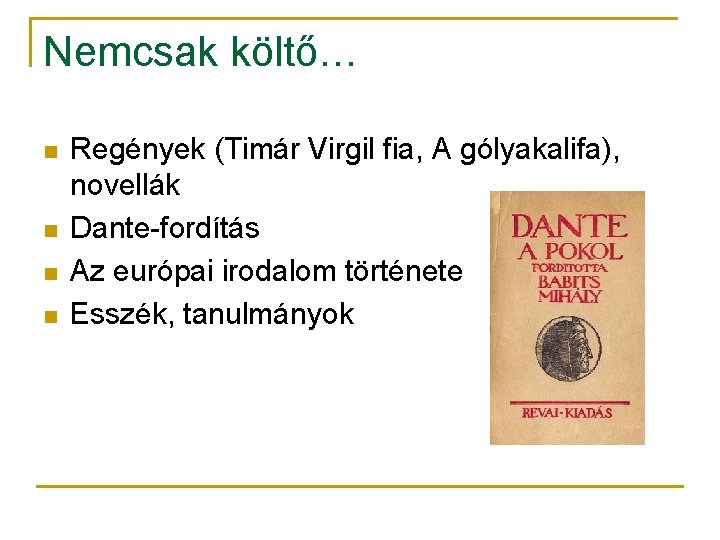 Nemcsak költő… n n Regények (Timár Virgil fia, A gólyakalifa), novellák Dante-fordítás Az európai