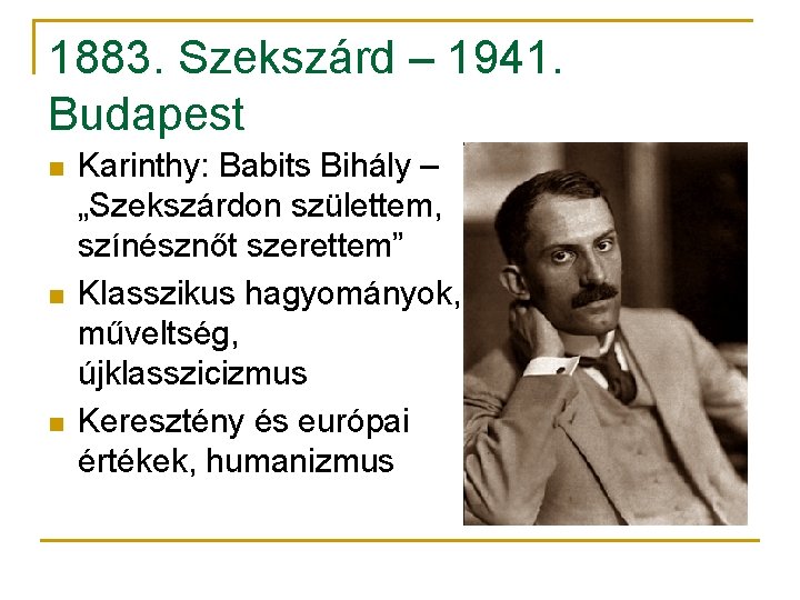 1883. Szekszárd – 1941. Budapest n n n Karinthy: Babits Bihály – „Szekszárdon születtem,