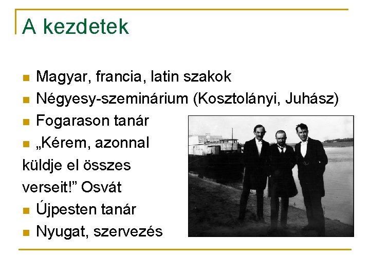 A kezdetek Magyar, francia, latin szakok n Négyesy-szeminárium (Kosztolányi, Juhász) n Fogarason tanár n