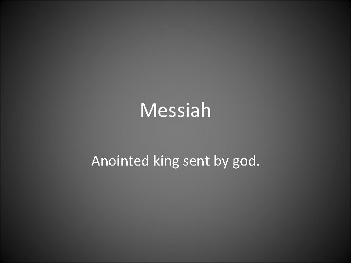 Messiah Anointed king sent by god. 
