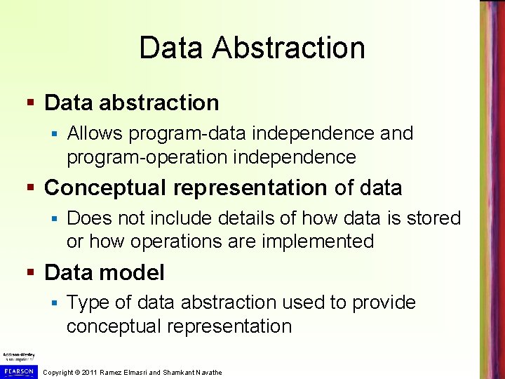 Data Abstraction § Data abstraction § Allows program-data independence and program-operation independence § Conceptual