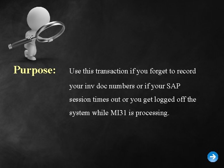Purpose: Use this transaction if you forget to record your inv doc numbers or