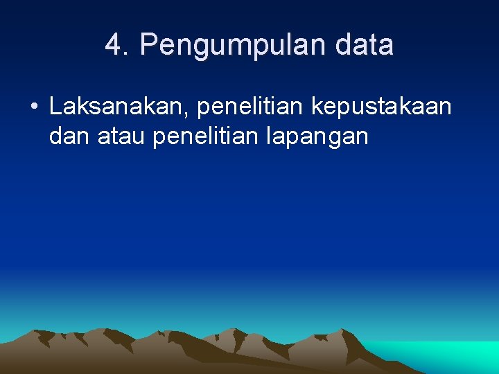 4. Pengumpulan data • Laksanakan, penelitian kepustakaan dan atau penelitian lapangan 4. Pengumpulan data • Laksanakan, penelitian kepustakaan dan atau penelitian lapangan
