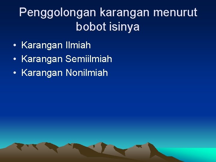 Penggolongan karangan menurut bobot isinya • Karangan Ilmiah • Karangan Semiilmiah • Karangan Nonilmiah Penggolongan karangan menurut bobot isinya • Karangan Ilmiah • Karangan Semiilmiah • Karangan Nonilmiah