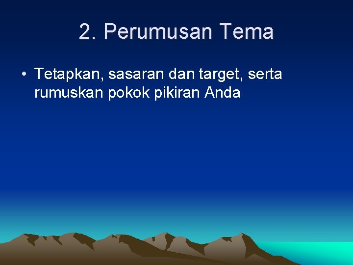 2. Perumusan Tema • Tetapkan, sasaran dan target, serta rumuskan pokok pikiran Anda 2. Perumusan Tema • Tetapkan, sasaran dan target, serta rumuskan pokok pikiran Anda