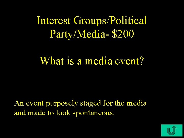 Interest Groups/Political Party/Media- $200 What is a media event? An event purposely staged for