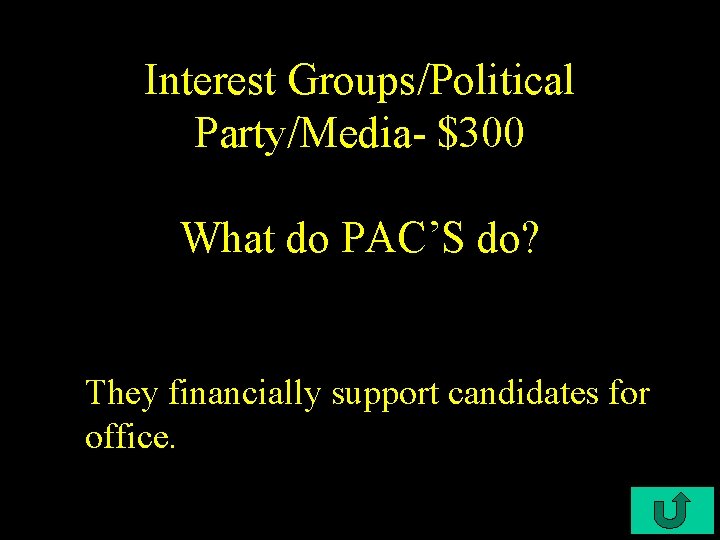 Interest Groups/Political Party/Media- $300 What do PAC’S do? They financially support candidates for office.