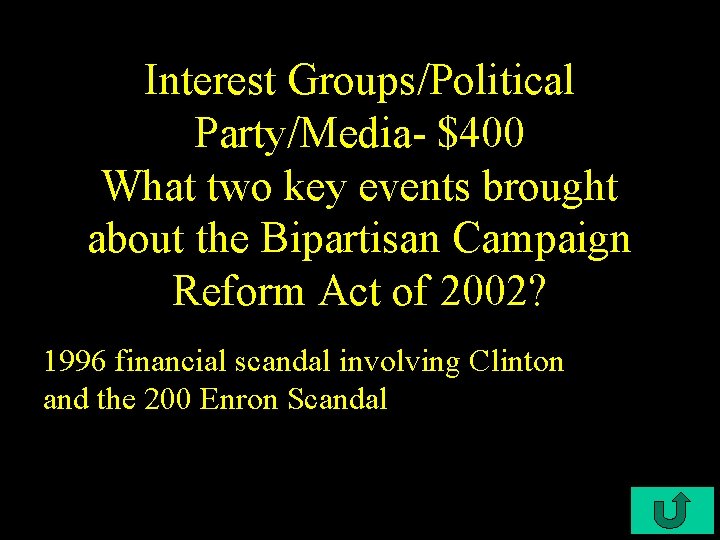 Interest Groups/Political Party/Media- $400 What two key events brought about the Bipartisan Campaign Reform
