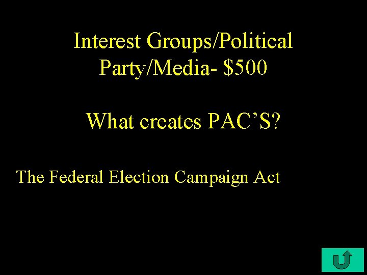 Interest Groups/Political Party/Media- $500 What creates PAC’S? The Federal Election Campaign Act 