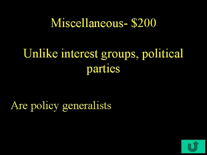 Miscellaneous- $200 Unlike interest groups, political parties Are policy generalists 