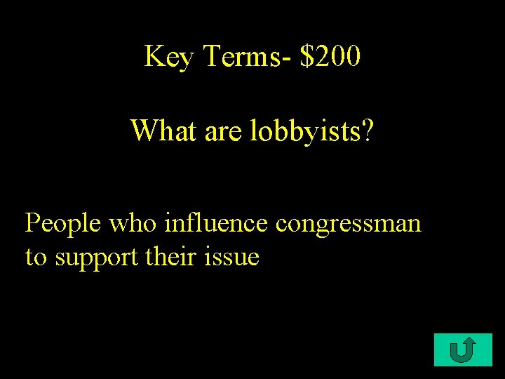 Key Terms- $200 What are lobbyists? People who influence congressman to support their issue