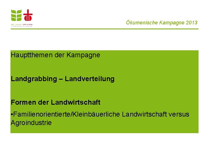 Ökumenische Kampagne 2013 Hauptthemen der Kampagne Landgrabbing – Landverteilung Formen der Landwirtschaft • Familienorientierte/Kleinbäuerliche