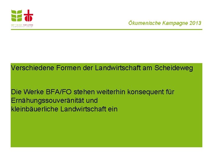 Ökumenische Kampagne 2013 Verschiedene Formen der Landwirtschaft am Scheideweg Die Werke BFA/FO stehen weiterhin