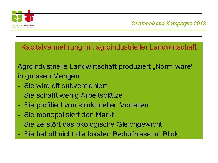 Ökumenische Kampagne 2013 Kapitalvermehrung mit agroindustrieller Landwirtschaft Agroindustrielle Landwirtschaft produziert „Norm-ware“ in grossen Mengen.