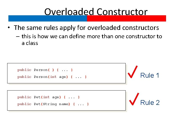 Overloaded Constructor • The same rules apply for overloaded constructors – this is how