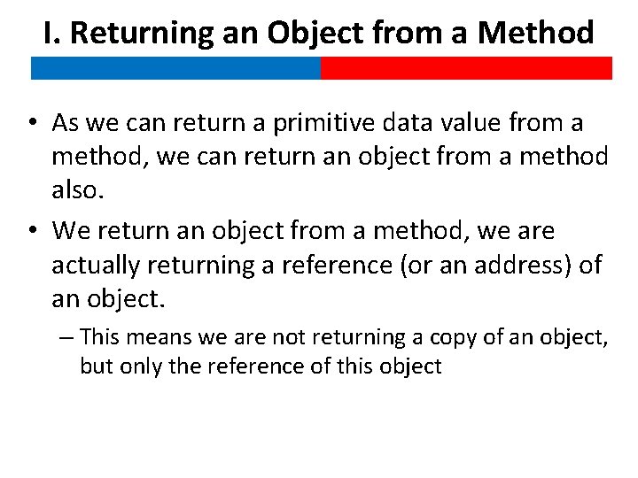 I. Returning an Object from a Method • As we can return a primitive