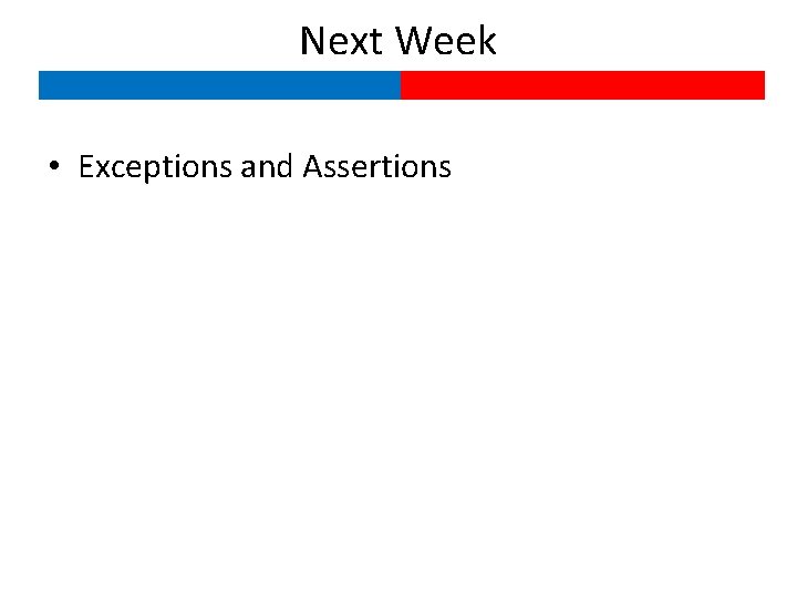 Next Week • Exceptions and Assertions 