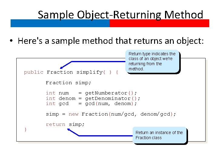 Sample Object-Returning Method • Here's a sample method that returns an object: public Fraction