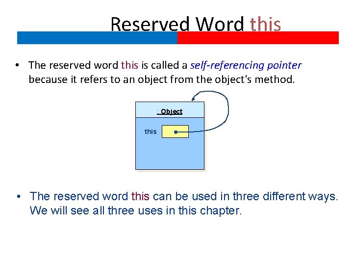 Reserved Word this • The reserved word this is called a self-referencing pointer because