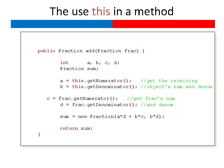 The use this in a method public Fraction add(Fraction frac) { int a, b,