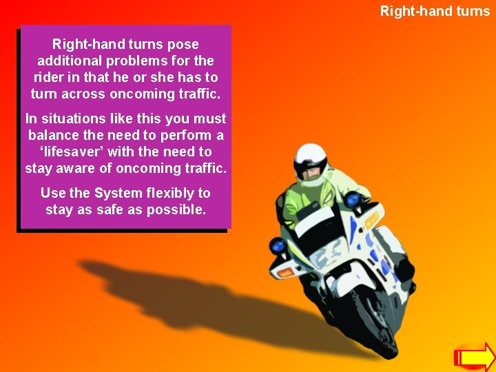 Right-hand turns pose additional problems for the rider in that he or she has