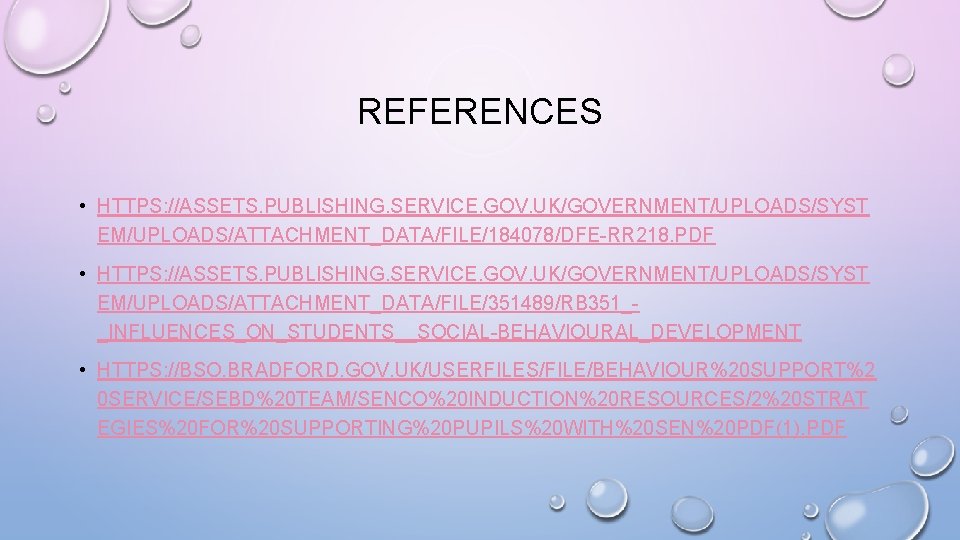 REFERENCES • HTTPS: //ASSETS. PUBLISHING. SERVICE. GOV. UK/GOVERNMENT/UPLOADS/SYST EM/UPLOADS/ATTACHMENT_DATA/FILE/184078/DFE-RR 218. PDF • HTTPS: //ASSETS.